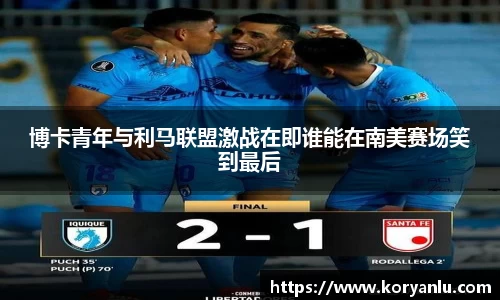 博卡青年与利马联盟激战在即谁能在南美赛场笑到最后