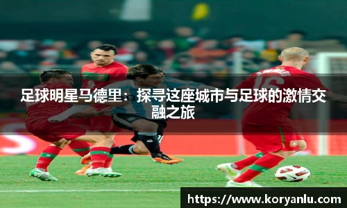 足球明星马德里：探寻这座城市与足球的激情交融之旅